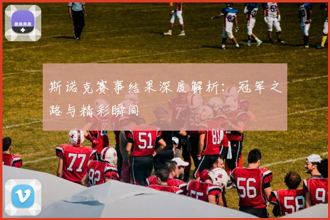 斯诺克赛事结果深度解析:冠军之路与精彩瞬间